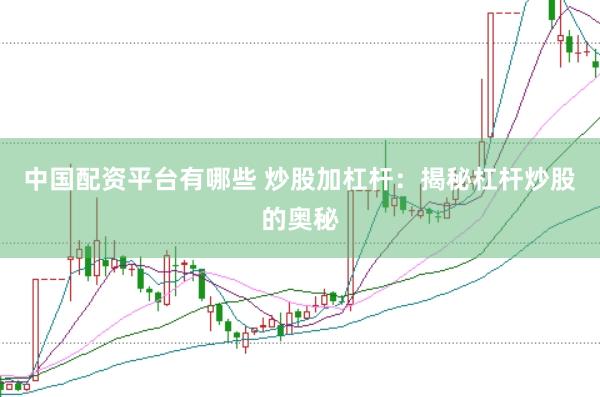 中国配资平台有哪些 炒股加杠杆：揭秘杠杆炒股的奥秘