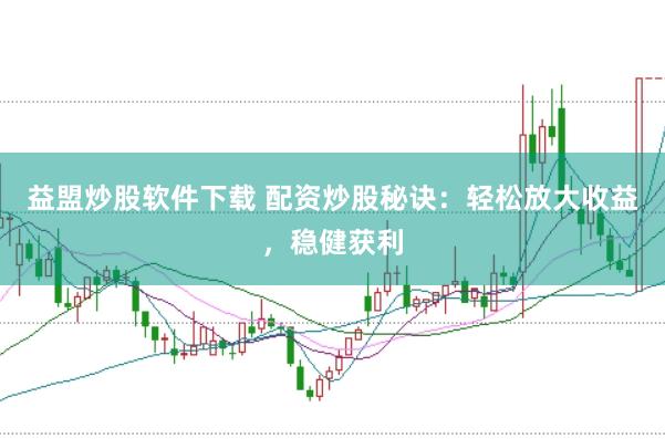 益盟炒股软件下载 配资炒股秘诀：轻松放大收益，稳健获利