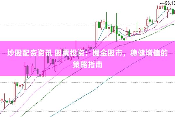 炒股配资资讯 股票投资：掘金股市，稳健增值的策略指南