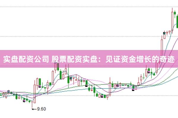 实盘配资公司 股票配资实盘：见证资金增长的奇迹