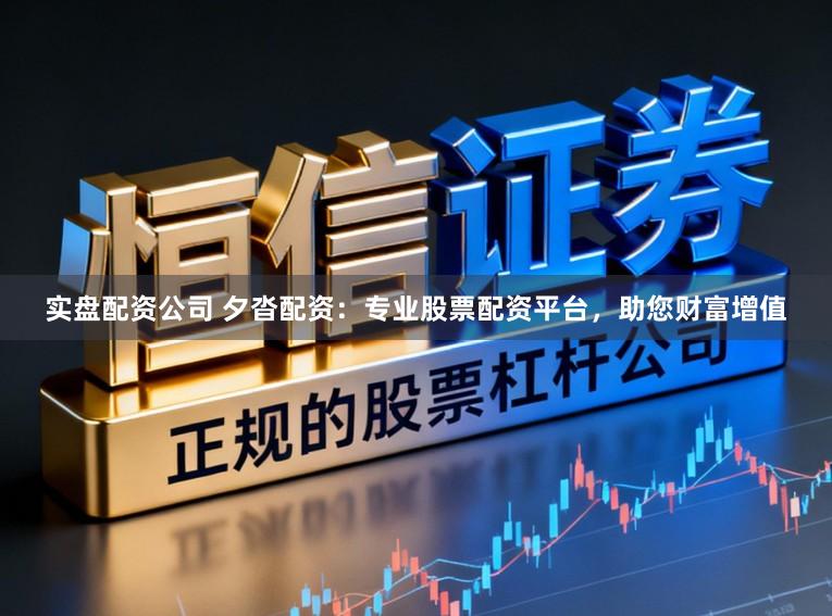 实盘配资公司 夕沓配资：专业股票配资平台，助您财富增值