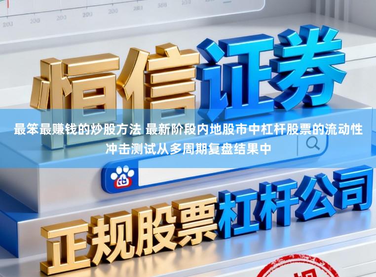 最笨最赚钱的炒股方法 最新阶段内地股市中杠杆股票的流动性冲击测试从多周期复盘结果中