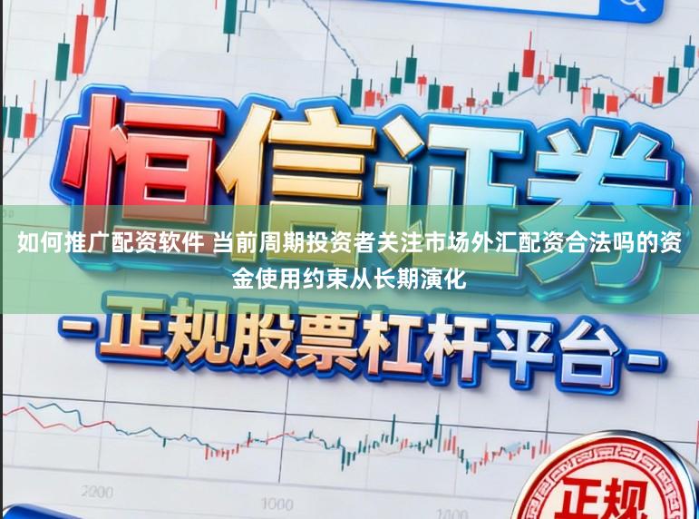 如何推广配资软件 当前周期投资者关注市场外汇配资合法吗的资金使用约束从长期演化