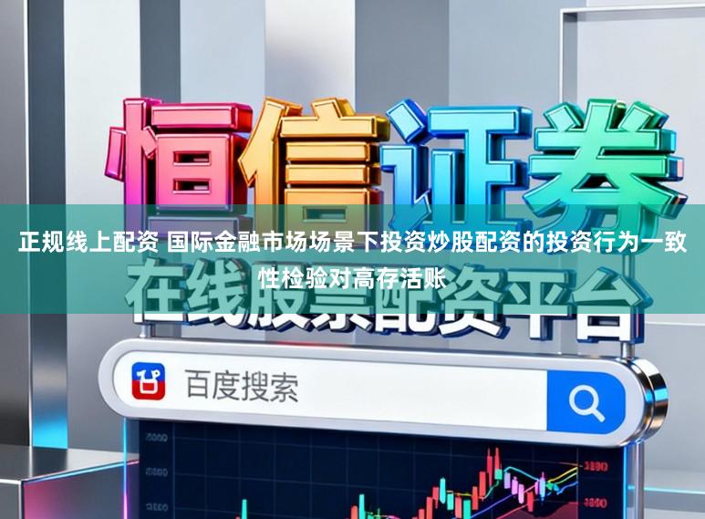 正规线上配资 国际金融市场场景下投资炒股配资的投资行为一致性检验对高存活账