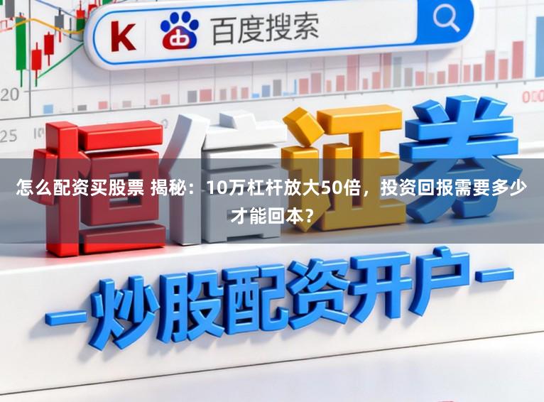 怎么配资买股票 揭秘:10万杠杆放大50倍,投资回报需要多少才能回本?