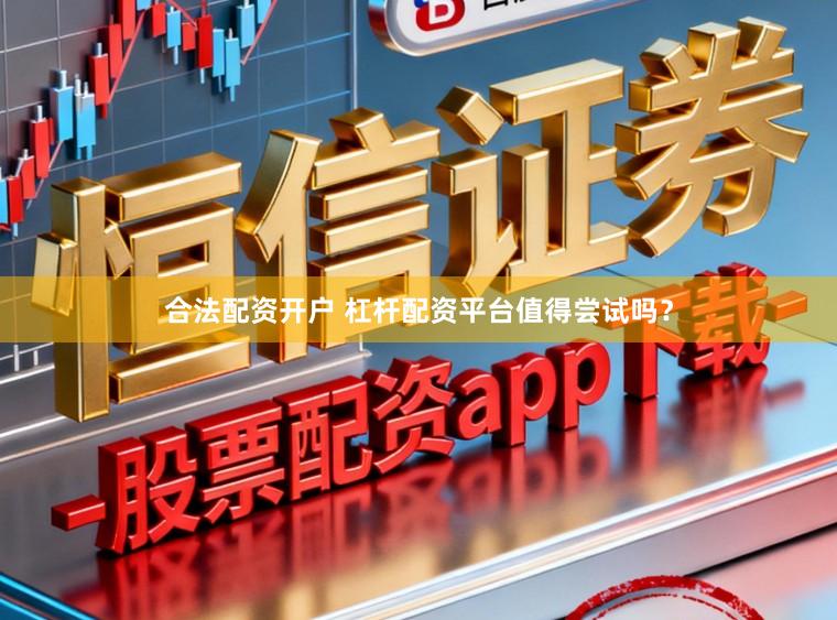 合法配资开户 杠杆配资平台值得尝试吗？