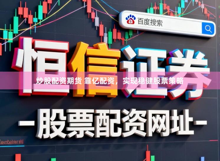 炒股配资期货 靠亿配资，实现稳健股票策略