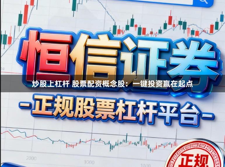 炒股上杠杆 股票配资概念股：一键投资赢在起点