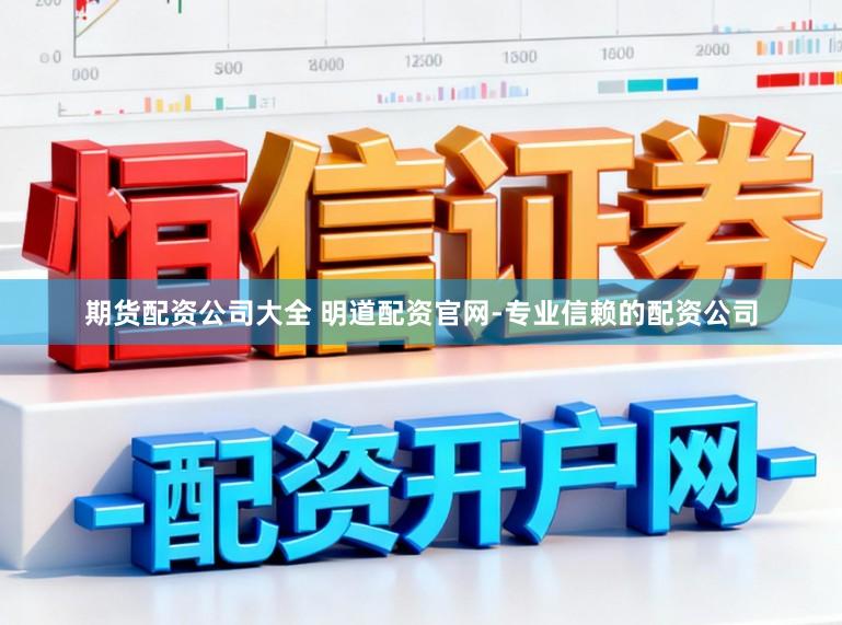期货配资公司大全 明道配资官网-专业信赖的配资公司
