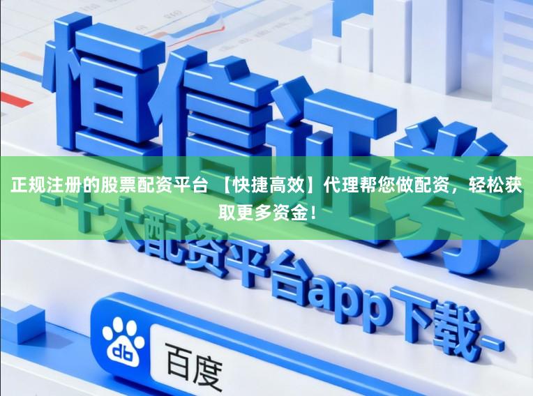 正规注册的股票配资平台 【快捷高效】代理帮您做配资，轻松获取更多资金！