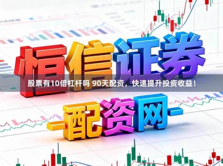 股票有10倍杠杆吗 90天配资，快速提升投资收益！